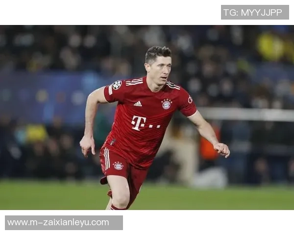 莱万状态火热欧冠赛场10场打入12球领跑射手榜前景乐观